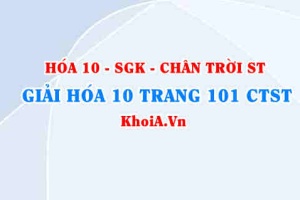 Giải Hóa 10 Chân trời Sáng tạo trang 101